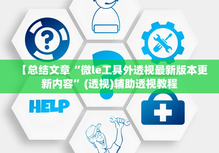 【总结文章“微le工具外透视最新版本更新内容”(透视)辅助透视教程