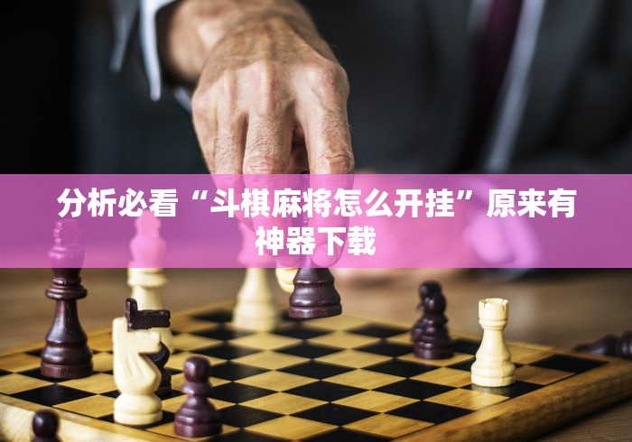 分析必看“斗棋麻将怎么开挂”原来有神器下载