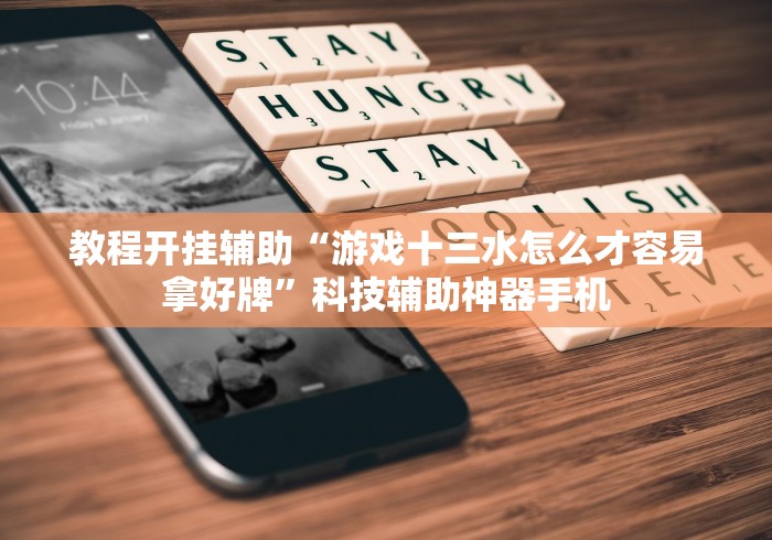 教程开挂辅助“游戏十三水怎么才容易拿好牌”科技辅助神器手机