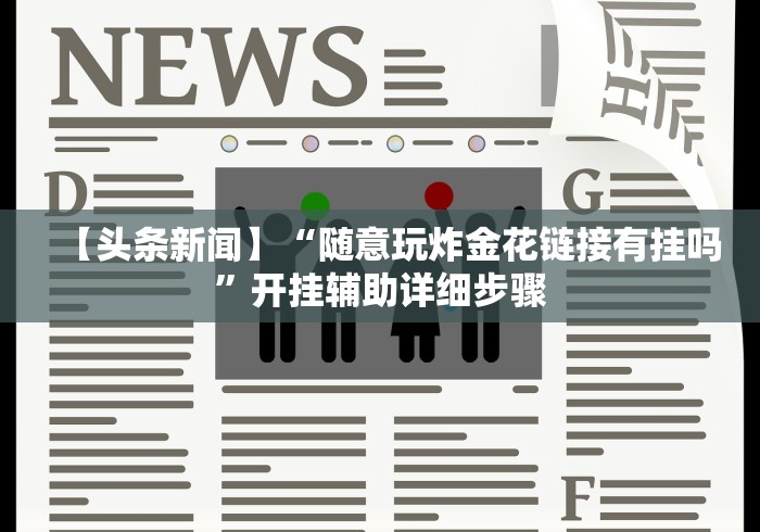 【头条新闻】“随意玩炸金花链接有挂吗”开挂辅助详细步骤
