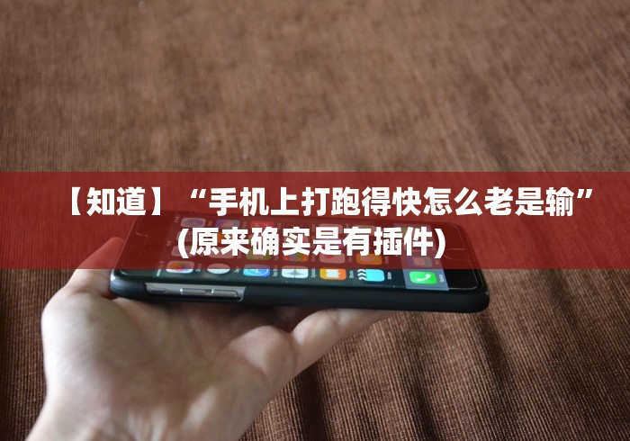【知道】“手机上打跑得快怎么老是输”(原来确实是有插件) 