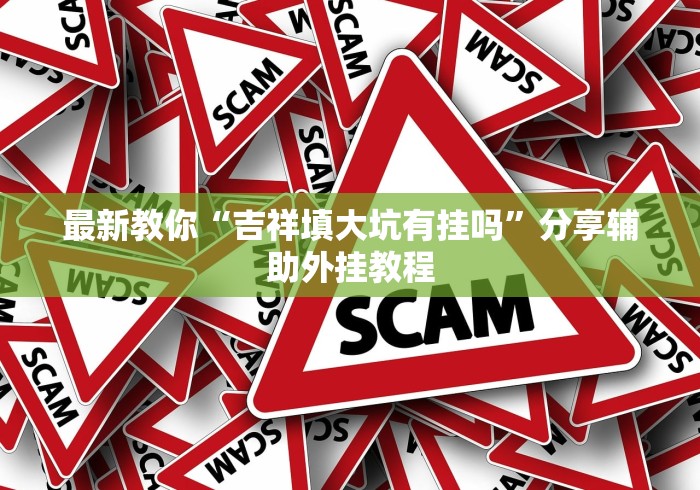 最新教你“吉祥填大坑有挂吗	”分享辅助外挂教程