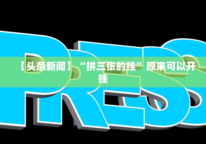 【头条新闻】“拼三张的挂”原来可以开挂