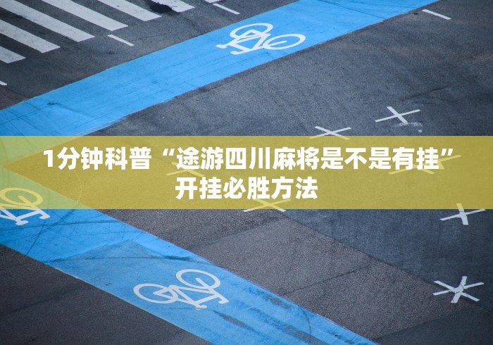 1分钟科普“途游四川麻将是不是有挂”开挂必胜方法
