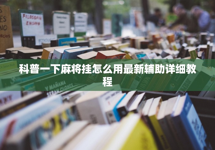 科普一下麻将挂怎么用最新辅助详细教程