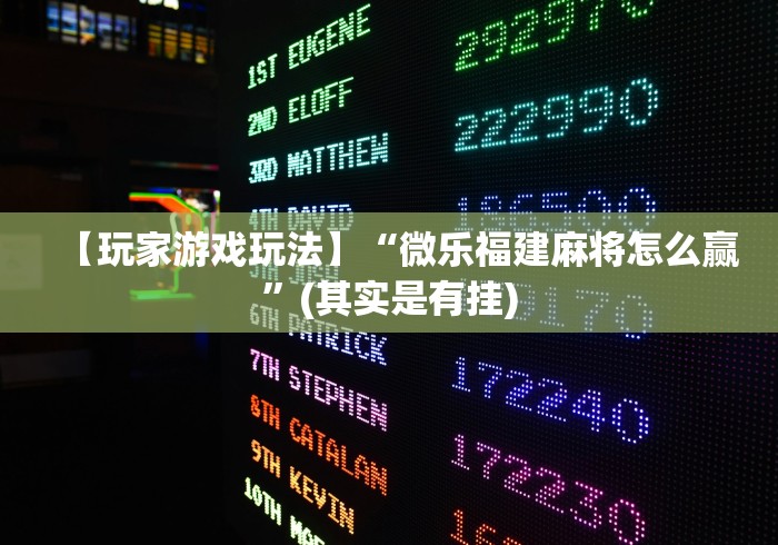 【玩家游戏玩法】“微乐福建麻将怎么赢”(其实是有挂)
