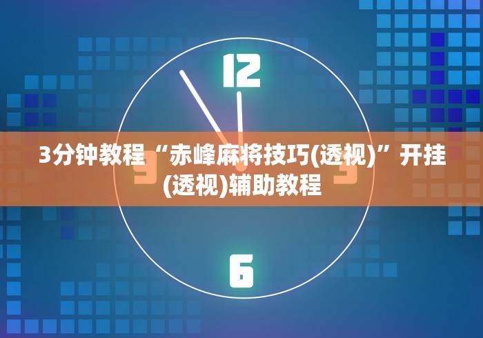 3分钟教程“赤峰麻将技巧(透视)”开挂(透视)辅助教程