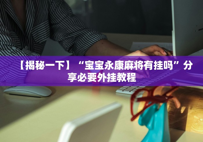 【揭秘一下】“宝宝永康麻将有挂吗”分享必要外挂教程