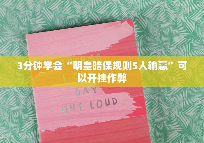 3分钟学会“明皇暗保规则5人输赢”可以开挂作弊