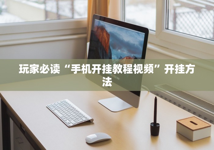 玩家必读“手机开挂教程视频	”开挂方法