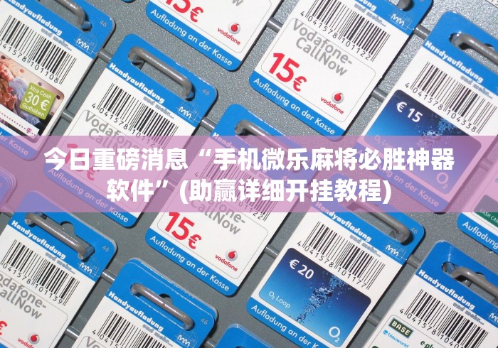 今日重磅消息“手机微乐麻将必胜神器软件”(助赢详细开挂教程)