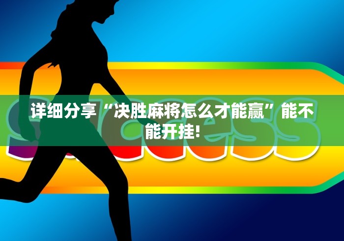 详细分享“决胜麻将怎么才能赢	”能不能开挂!