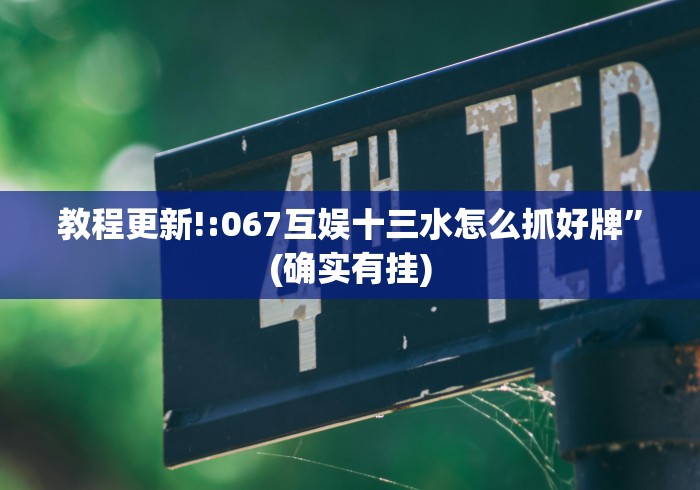 教程更新!:067互娱十三水怎么抓好牌”(确实有挂)