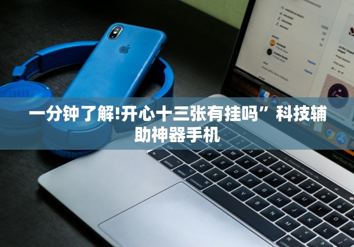 一分钟了解!开心十三张有挂吗	”科技辅助神器手机