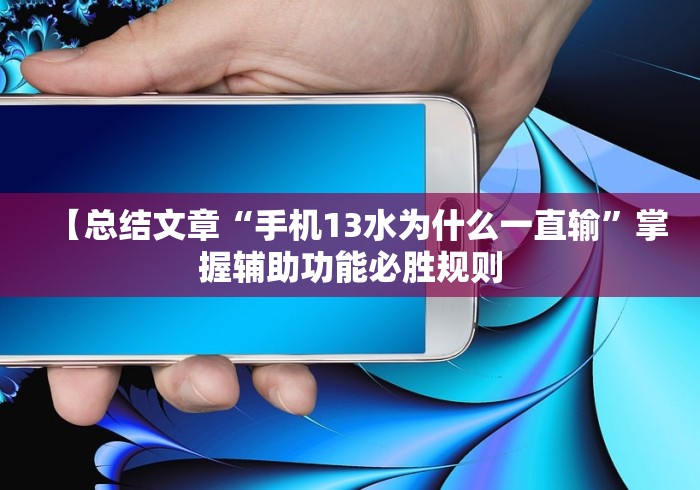 【总结文章“手机13水为什么一直输”掌握辅助功能必胜规则