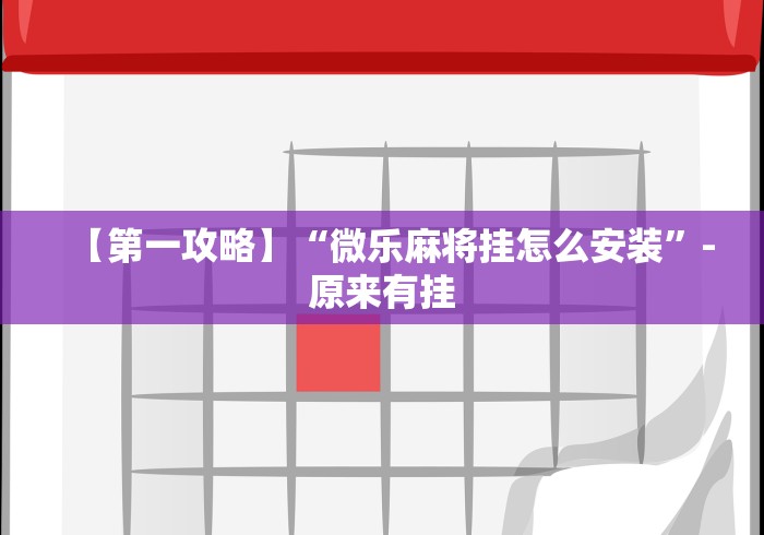 【第一攻略】“微乐麻将挂怎么安装	”-原来有挂