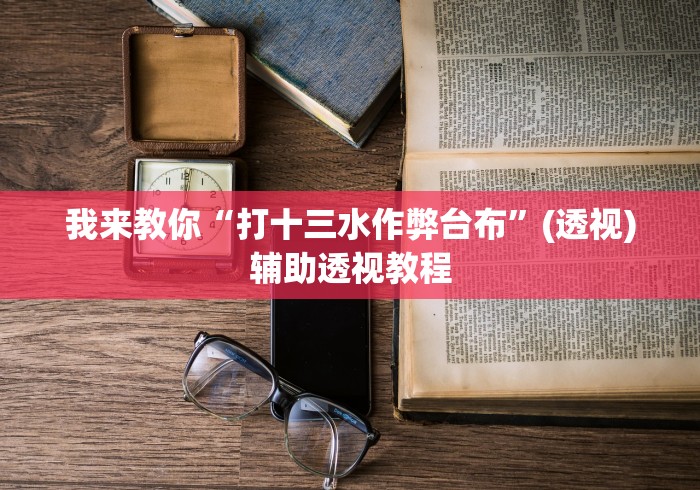 我来教你“打十三水作弊台布	”(透视)辅助透视教程