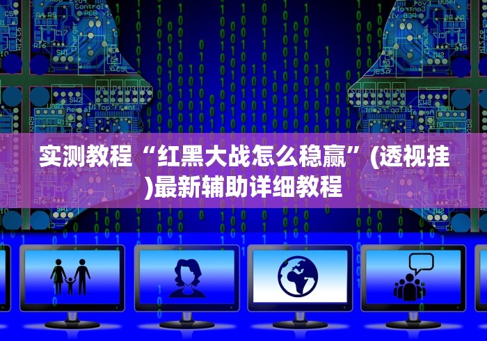 实测教程“红黑大战怎么稳赢”(透视挂)最新辅助详细教程