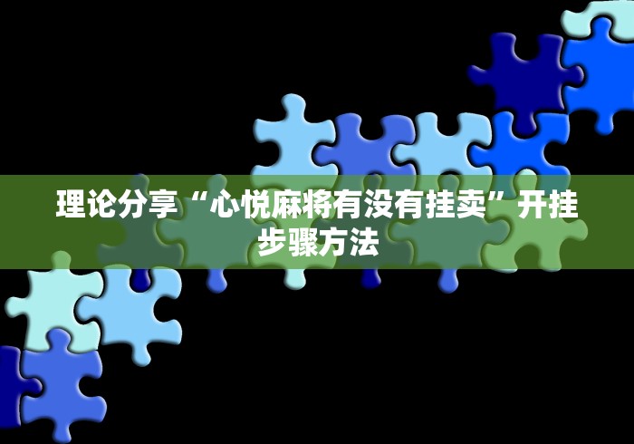 理论分享“心悦麻将有没有挂卖	”开挂步骤方法