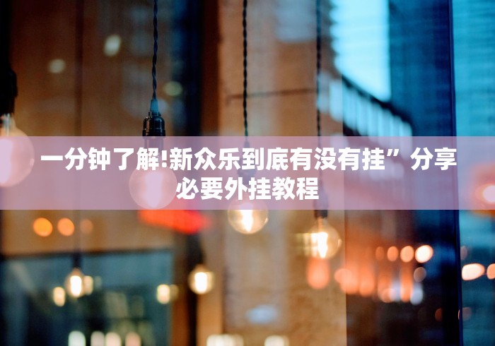 一分钟了解!新众乐到底有没有挂”分享必要外挂教程