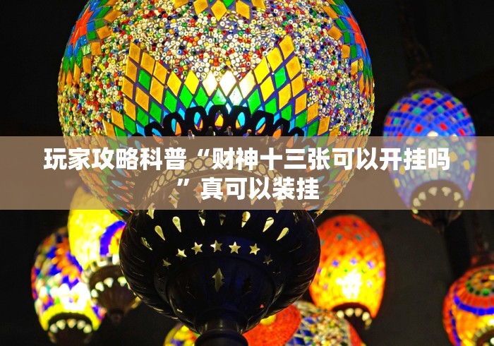 玩家攻略科普“财神十三张可以开挂吗”真可以装挂