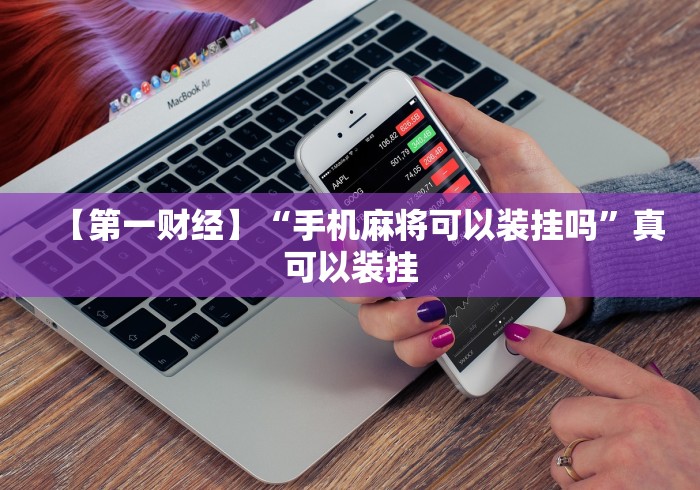 【第一财经】“手机麻将可以装挂吗”真可以装挂