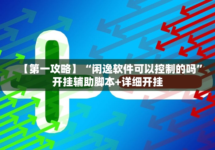 【第一攻略】“闲逸软件可以控制的吗”开挂辅助脚本+详细开挂