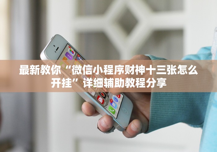 最新教你“微信小程序财神十三张怎么开挂	”详细辅助教程分享