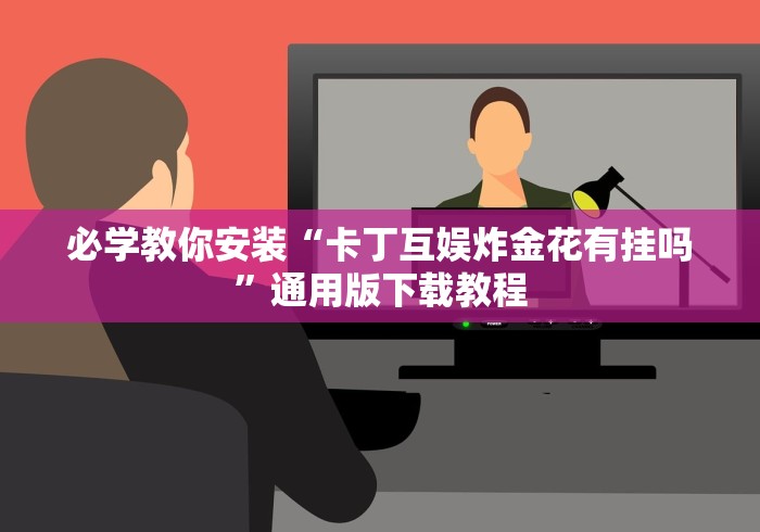 必学教你安装“卡丁互娱炸金花有挂吗	”通用版下载教程