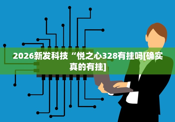 2026新发科技“悦之心328有挂吗[确实真的有挂]