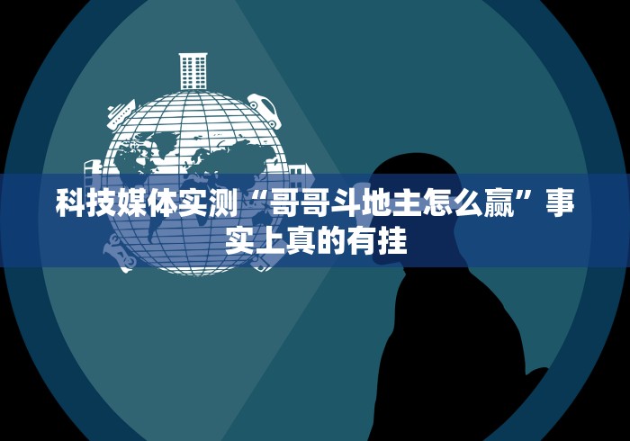 科技媒体实测“哥哥斗地主怎么赢”事实上真的有挂