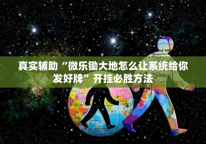真实辅助“微乐锄大地怎么让系统给你发好牌”开挂必胜方法