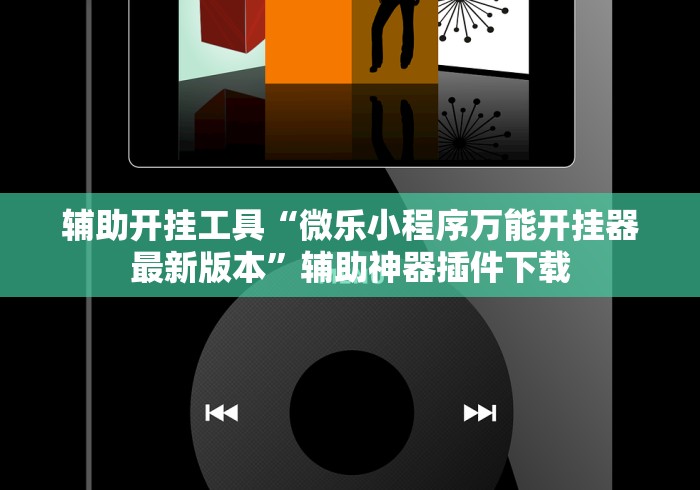 辅助开挂工具“微乐小程序万能开挂器最新版本	”辅助神器插件下载