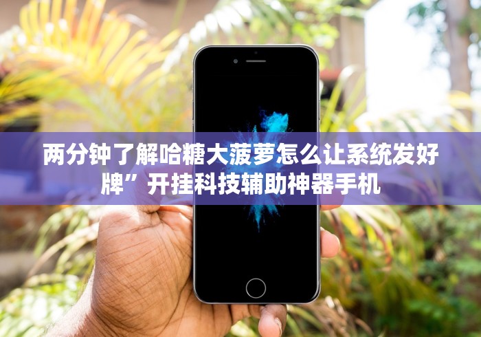 两分钟了解哈糖大菠萝怎么让系统发好牌	”开挂科技辅助神器手机