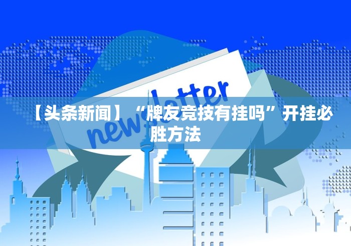 【头条新闻】“牌友竞技有挂吗”开挂必胜方法
