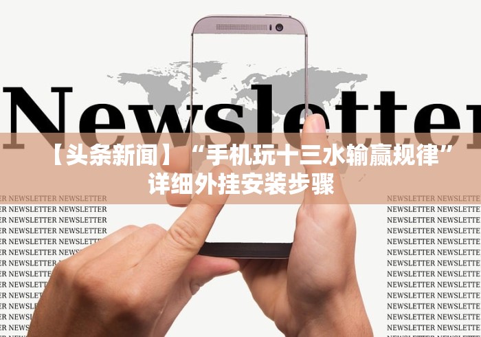 【头条新闻】“手机玩十三水输赢规律”详细外挂安装步骤