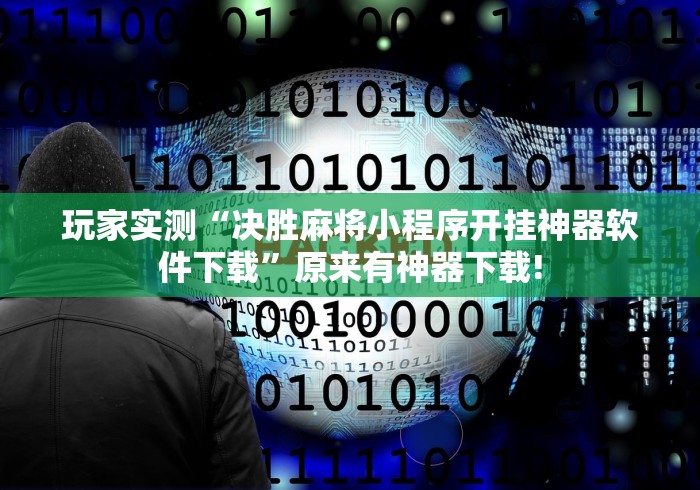 玩家实测“决胜麻将小程序开挂神器软件下载	”原来有神器下载!