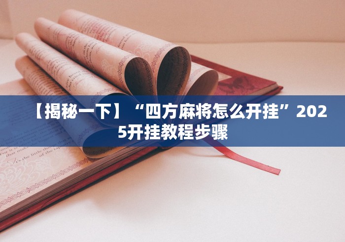 【揭秘一下】“四方麻将怎么开挂”2025开挂教程步骤