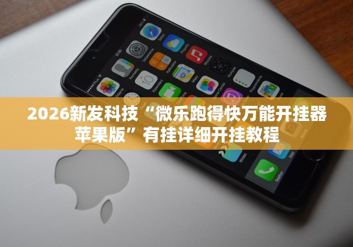 2026新发科技“微乐跑得快万能开挂器苹果版	”有挂详细开挂教程