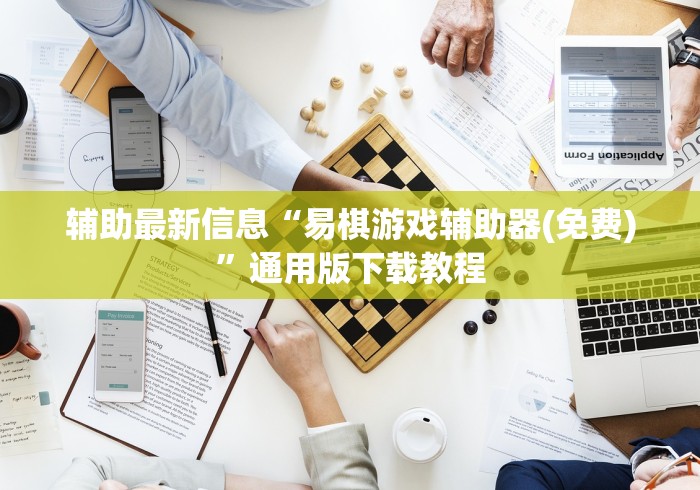 辅助最新信息“易棋游戏辅助器(免费)”通用版下载教程