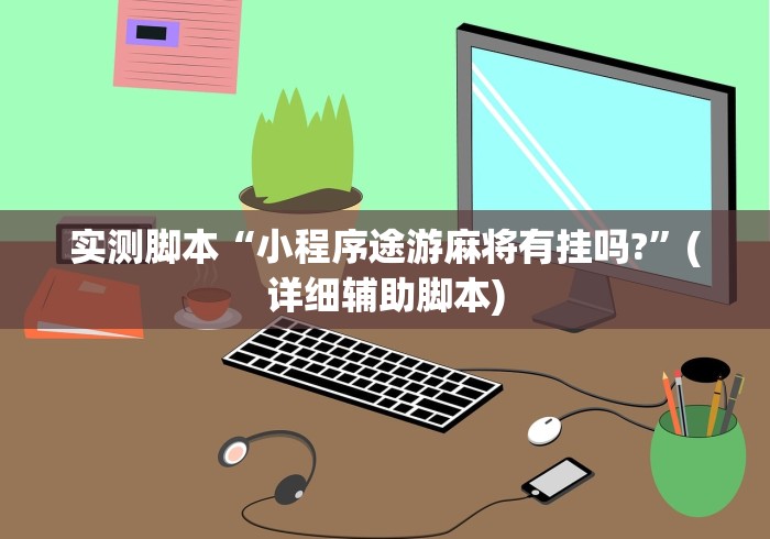 实测脚本“小程序途游麻将有挂吗?”(详细辅助脚本)