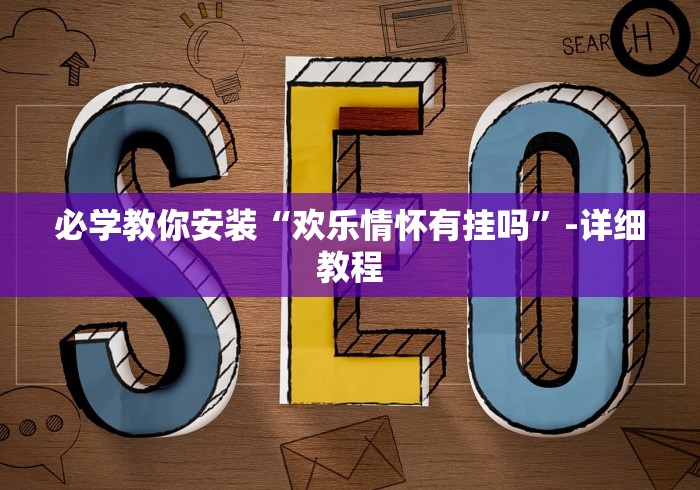 必学教你安装“欢乐情怀有挂吗”-详细教程