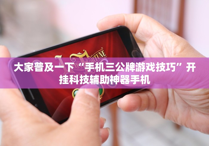 大家普及一下“手机三公牌游戏技巧”开挂科技辅助神器手机