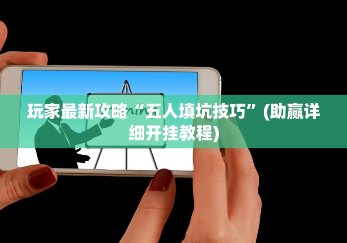 玩家最新攻略“五人填坑技巧”(助赢详细开挂教程)