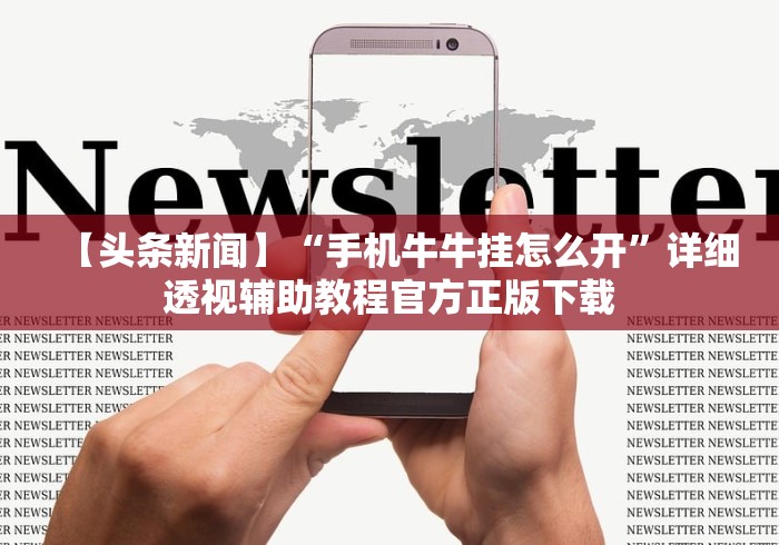 【头条新闻】“手机牛牛挂怎么开	”详细透视辅助教程官方正版下载