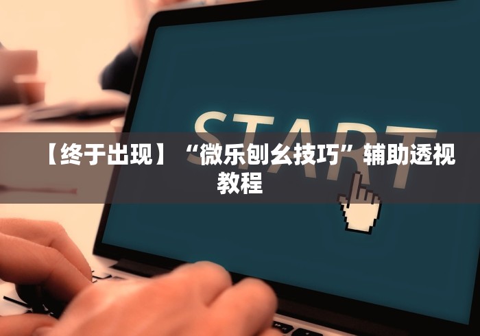 【终于出现】“微乐刨幺技巧”辅助透视教程