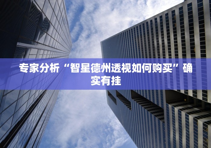 专家分析“智星德州透视如何购买”确实有挂
