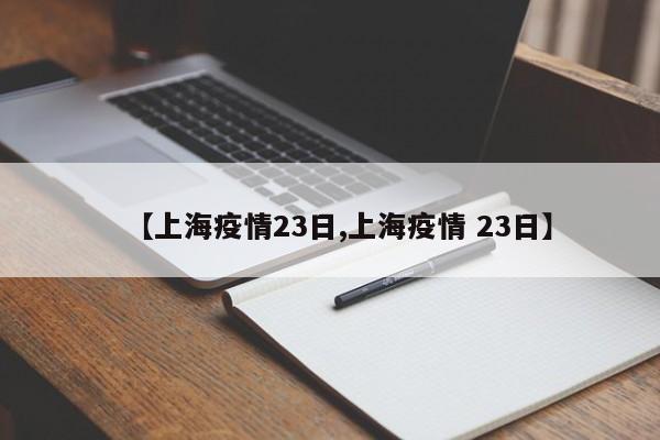 【上海疫情23日,上海疫情 23日】