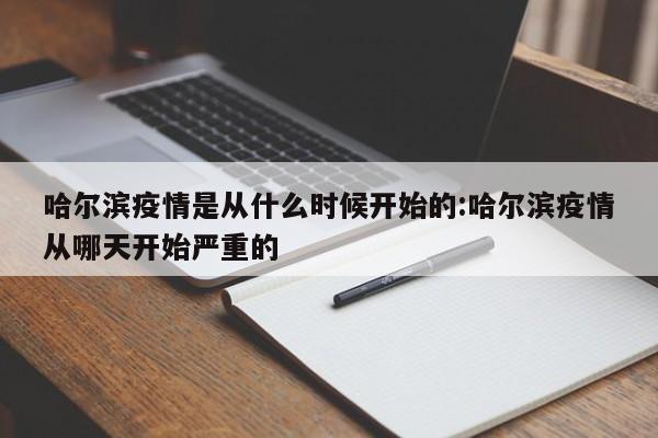 哈尔滨疫情是从什么时候开始的:哈尔滨疫情从哪天开始严重的