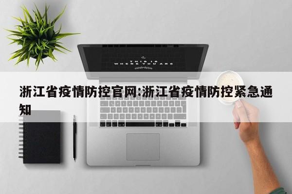 浙江省疫情防控官网:浙江省疫情防控紧急通知